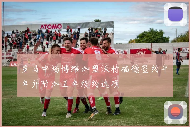 罗马中场博维加盟沃特福德签约半年并附加五年续约选项